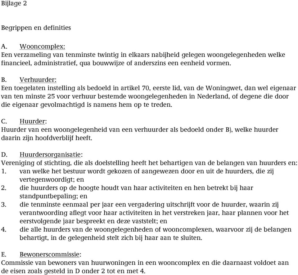 Verhuurder: Een toegelaten instelling als bedoeld in artikel 70, eerste lid, van de Woningwet, dan wel eigenaar van ten minste 25 voor verhuur bestemde woongelegenheden in Nederland, of degene die