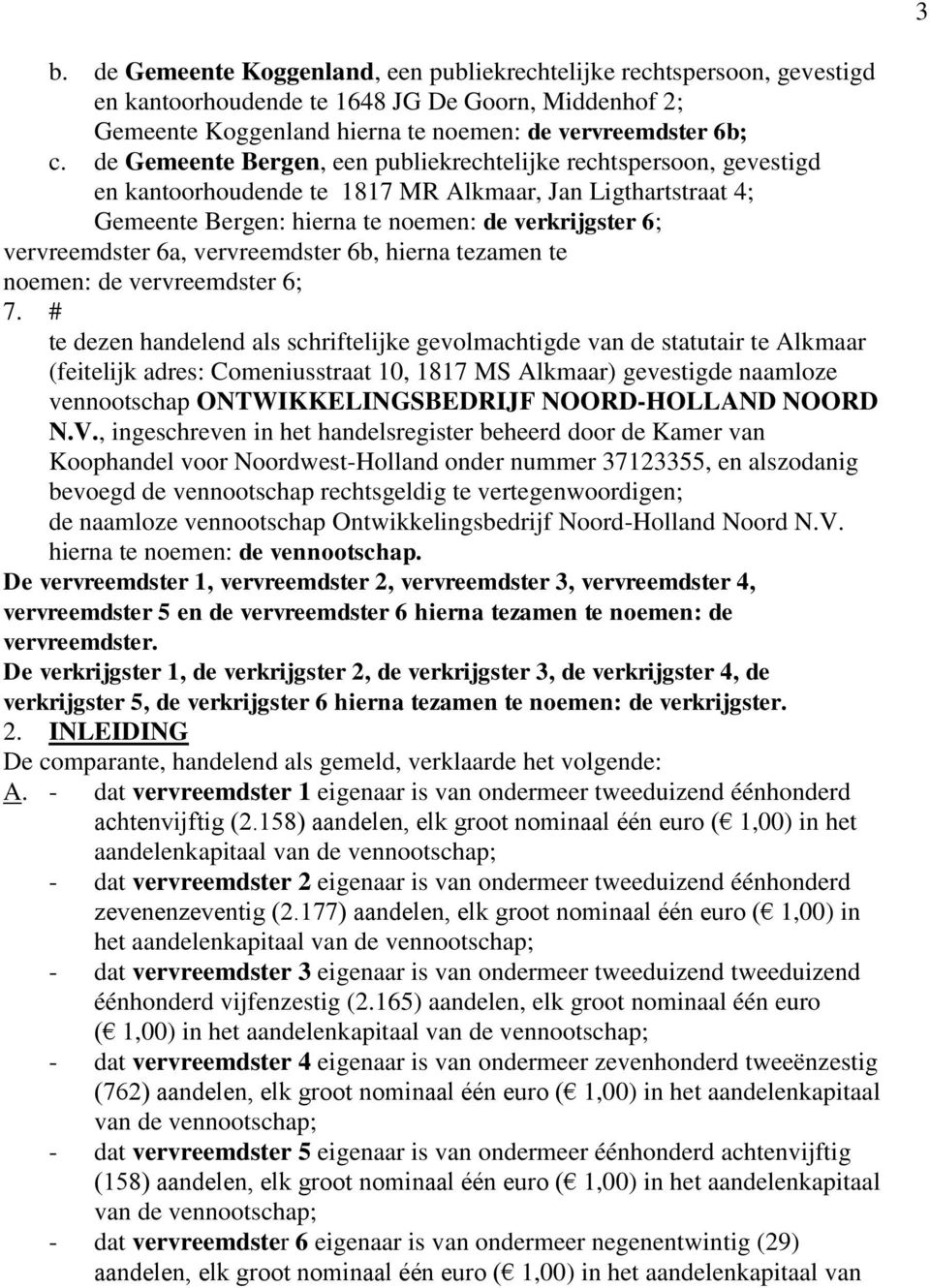 6a, vervreemdster 6b, hierna tezamen te noemen: de vervreemdster 6; 7.