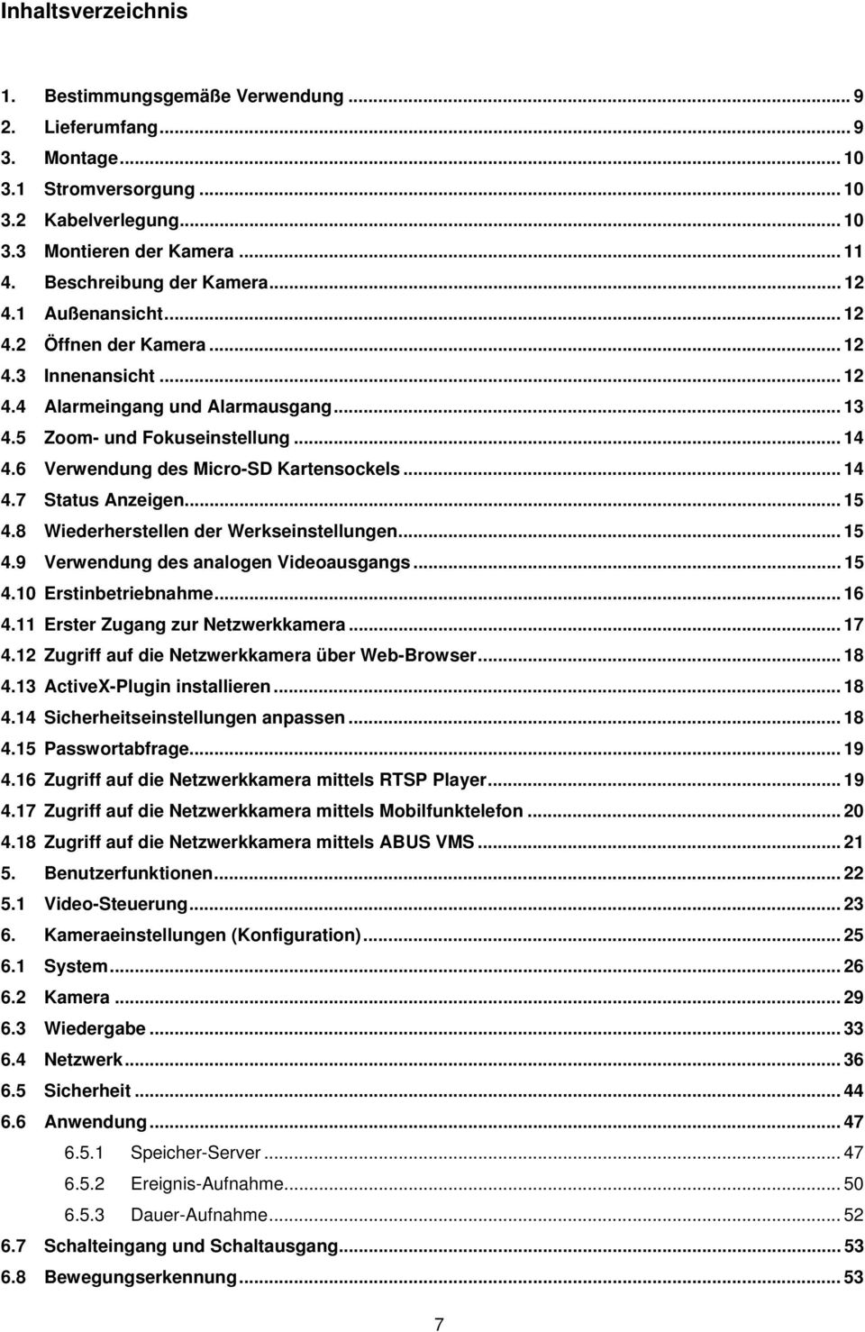 6 Verwendung des Micro-SD Kartensockels... 14 4.7 Status Anzeigen... 15 4.8 Wiederherstellen der Werkseinstellungen... 15 4.9 Verwendung des analogen Videoausgangs... 15 4.10 Erstinbetriebnahme... 16 4.