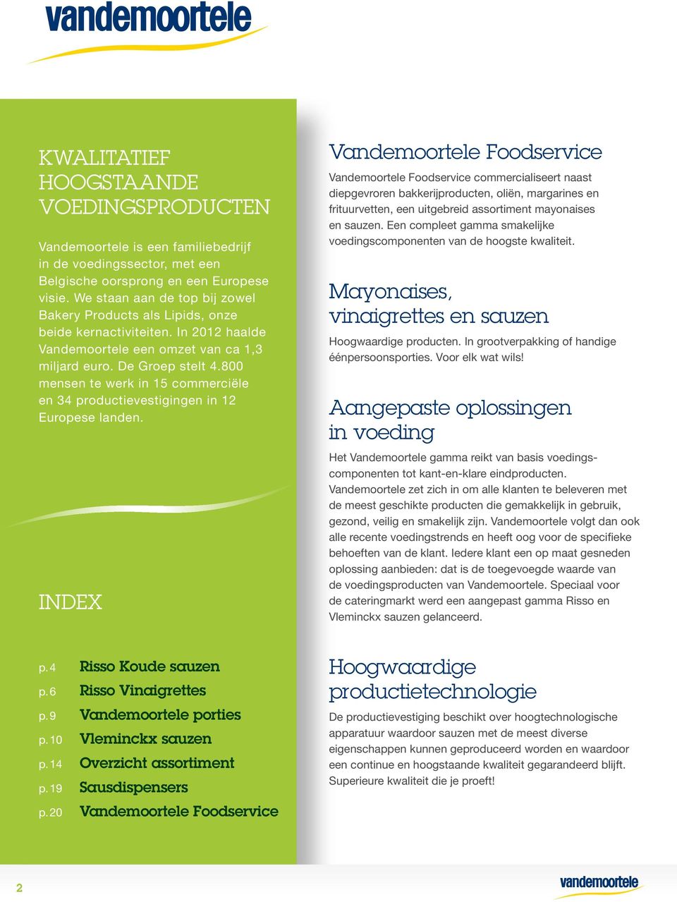 800 mensen te werk in 15 commerciële en 34 productievestigingen in 12 Europese landen. INDEX p. 4 Risso Koude sauzen p. 6 Risso Vinaigrettes p. 9 Vandemoortele porties p. 10 Vleminckx sauzen p.