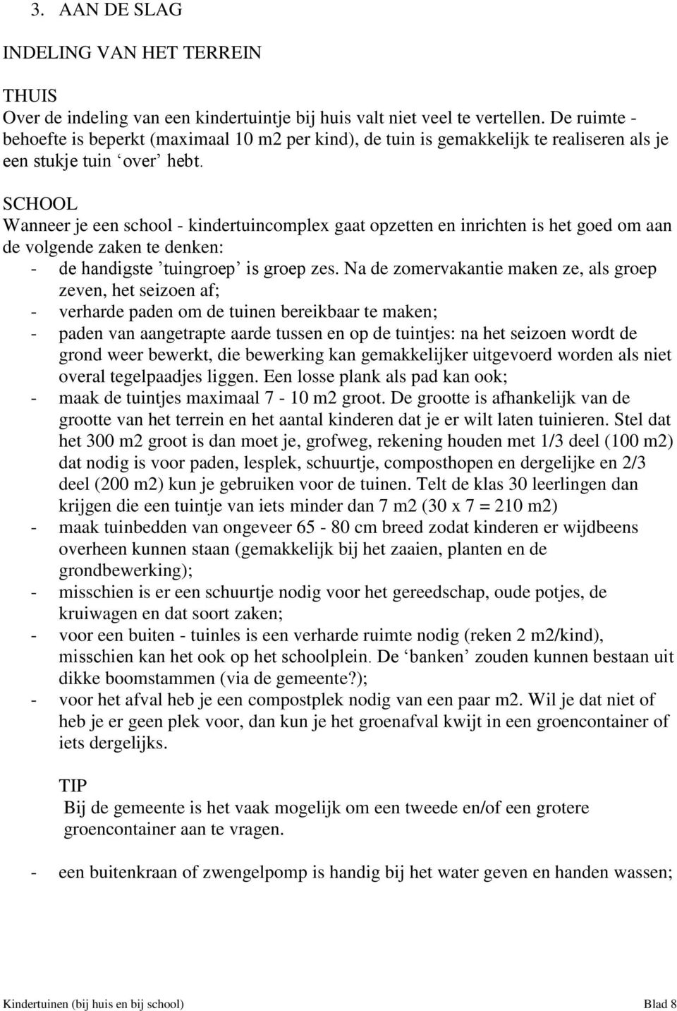 SCHOOL Wanneer je een school - kindertuincomplex gaat opzetten en inrichten is het goed om aan de volgende zaken te denken: - de handigste tuingroep is groep zes.