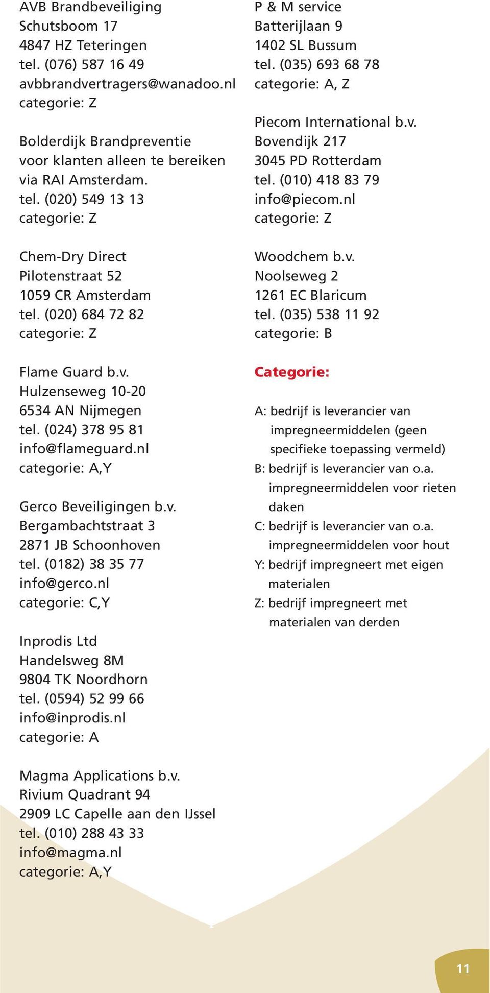 (0182) 38 35 77 info@gerco.nl categorie: C,Y Inprodis Ltd Handelsweg 8M 9804 TK Noordhorn tel. (0594) 52 99 66 info@inprodis.nl categorie: A P & M service Batterijlaan 9 1402 SL Bussum tel.