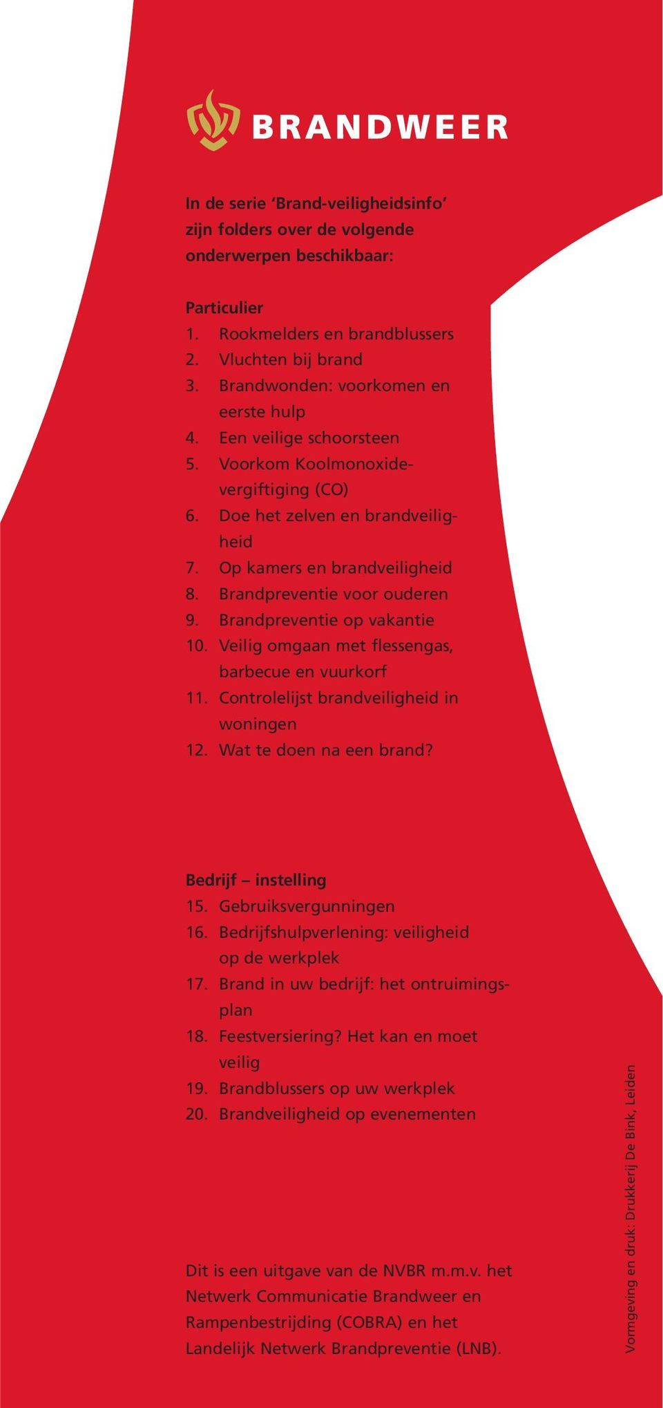Veilig omgaan met flessengas, barbecue en vuurkorf 11. Controlelijst brandveiligheid in woningen 12. Wat te doen na een brand? Bedrijf instelling 15. Gebruiksvergunningen 16.