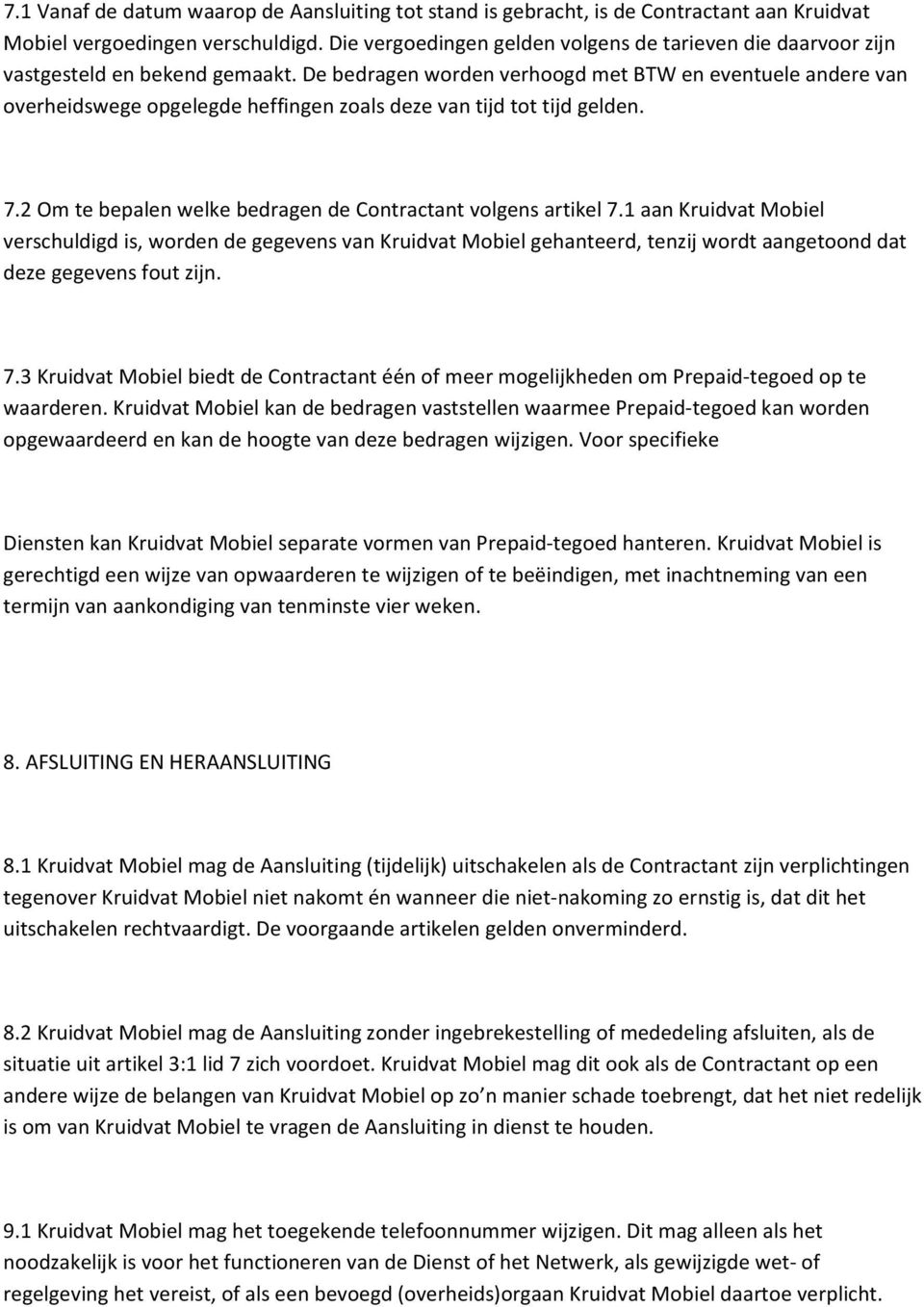 De bedragen worden verhoogd met BTW en eventuele andere van overheidswege opgelegde heffingen zoals deze van tijd tot tijd gelden. 7.2 Om te bepalen welke bedragen de Contractant volgens artikel 7.