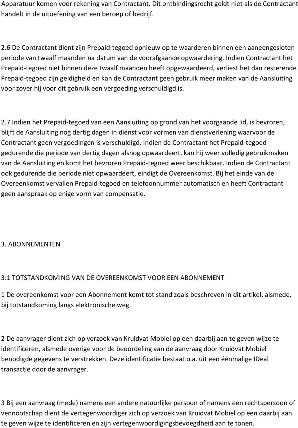 Indien Contractant het Prepaid tegoed niet binnen deze twaalf maanden heeft opgewaardeerd, verliest het dan resterende Prepaid tegoed zijn geldigheid en kan de Contractant geen gebruik meer maken van