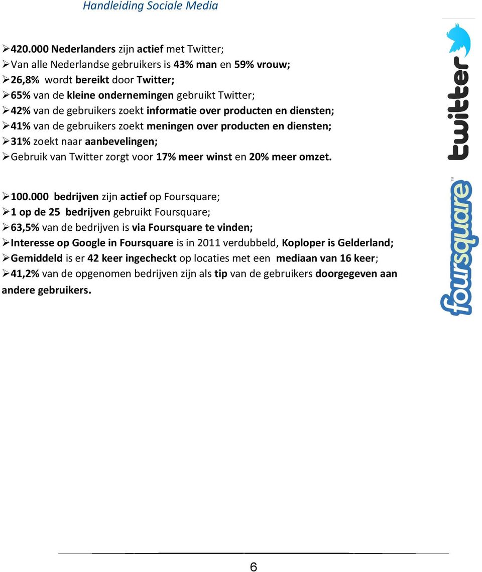 gebruikers zoekt informatie over producten en diensten; 41% van de gebruikers zoekt meningen over producten en diensten; 31% zoekt naar aanbevelingen; Gebruik van Twitter zorgt voor 17% meer winst en