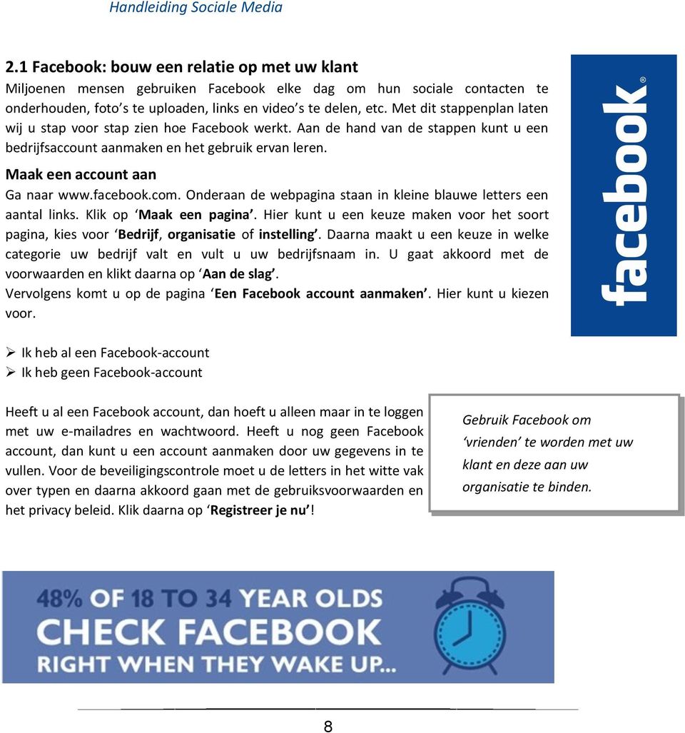 Met dit stappenplan laten wij u stap voor stap zien hoe Facebook werkt. Aan de hand van de stappen kunt u een bedrijfsaccount aanmaken en het gebruik ervan leren. Maak een account aan Ga naar www.