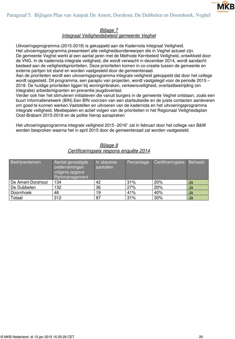 In de kadernota integrale veiligheid, die wordt verwacht in december 2014, wordt aandacht besteed aan de veiligheidsprioriteiten.