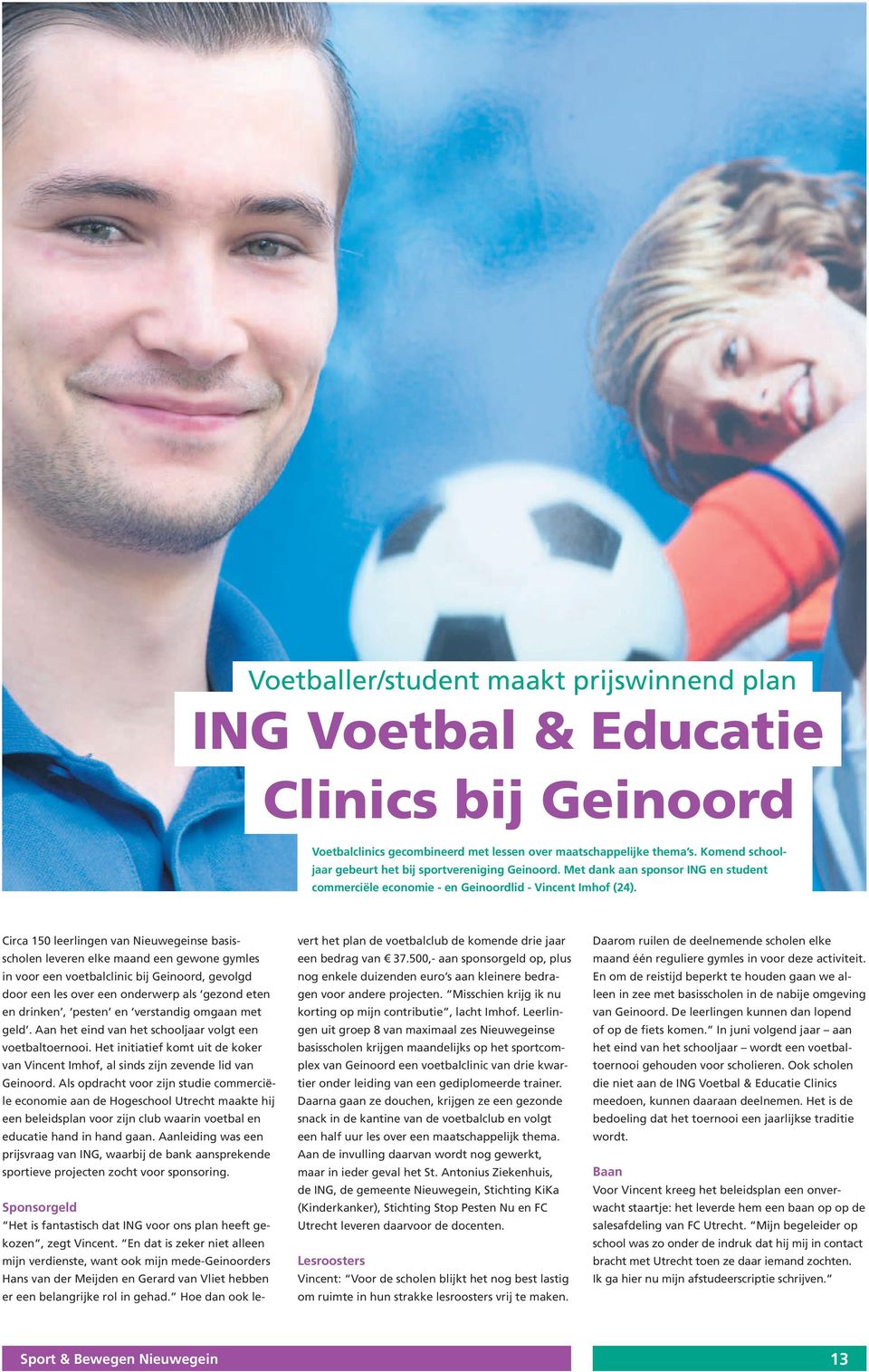 Circa 150 leerlingen van Nieuwegeinse basisscholen leveren elke maand een gewone gymles in voor een voetbalclinic bij Geinoord, gevolgd door een les over een onderwerp als gezond eten en drinken,