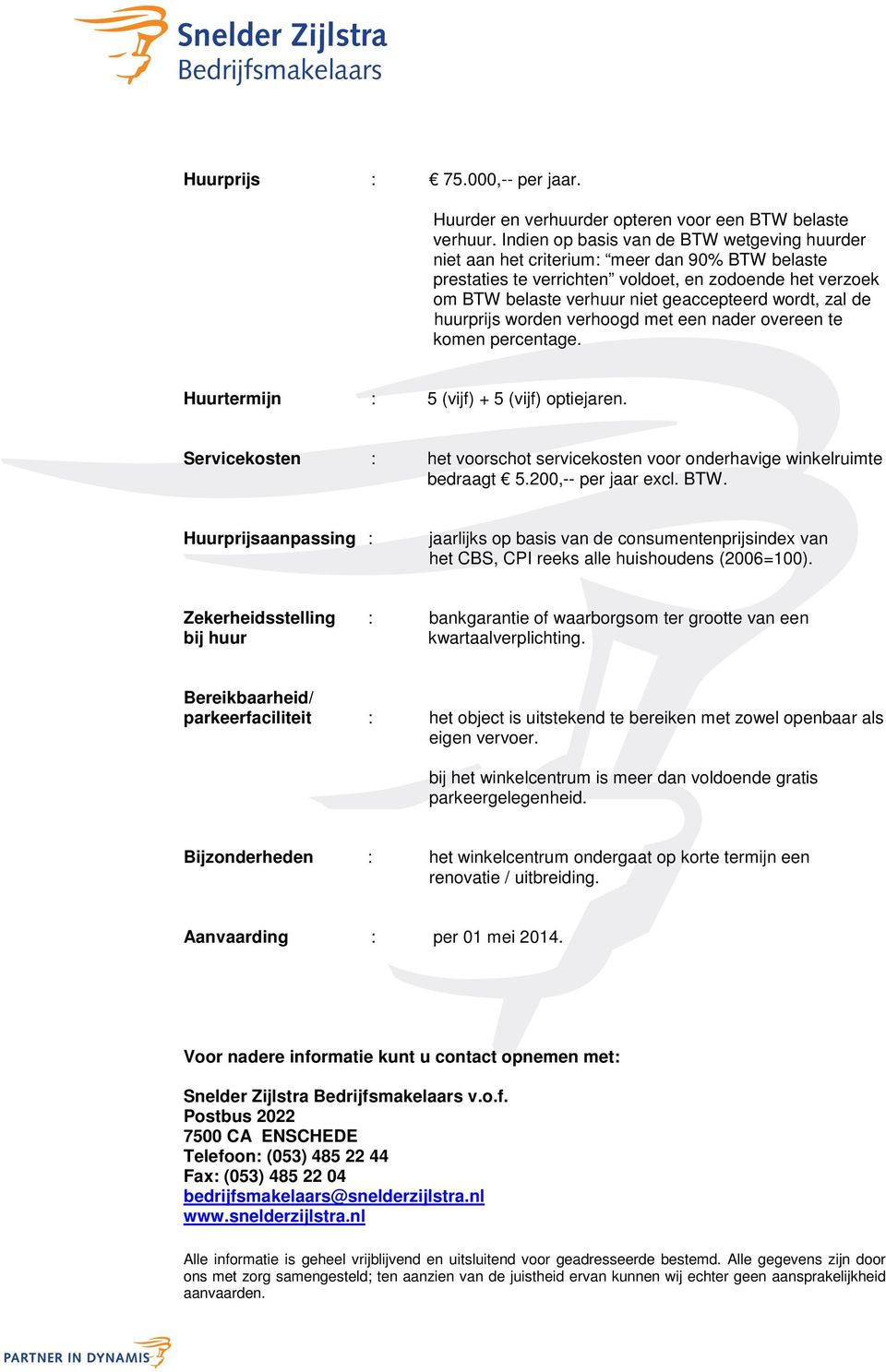 zal de huurprijs worden verhoogd met een nader overeen te komen percentage. Huurtermijn : 5 (vijf) + 5 (vijf) optiejaren.