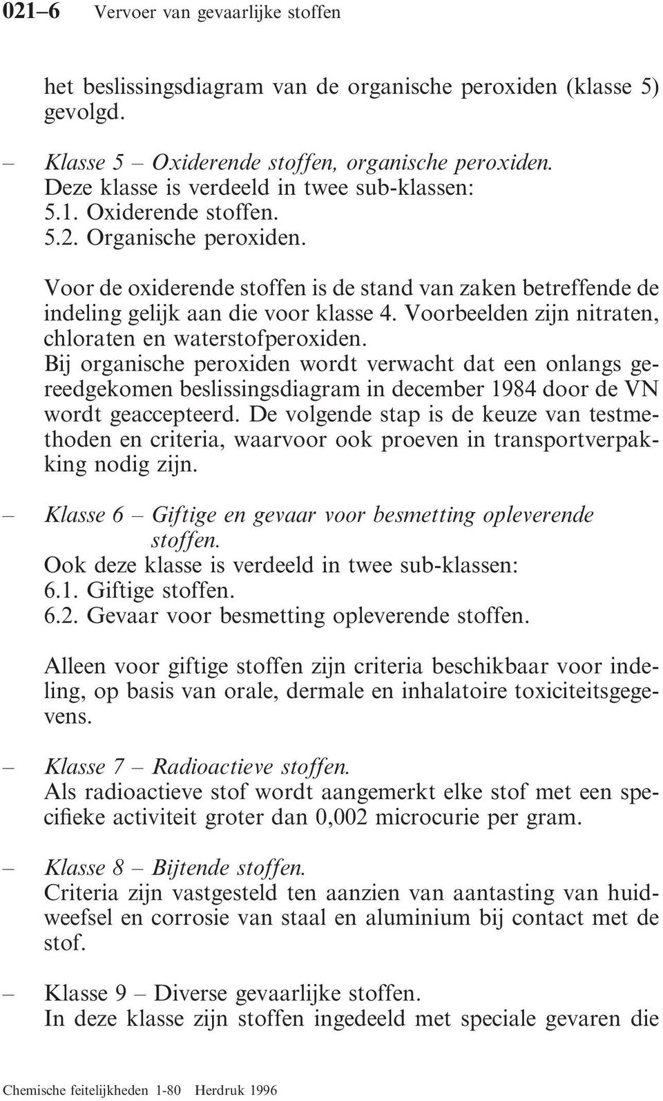 Voorbeelden zijn nitraten, chloraten en waterstofperoxiden. Bij organische peroxiden wordt verwacht dat een onlangs gereedgekomen beslissingsdiagram in december 1984 door de VN wordt geaccepteerd.