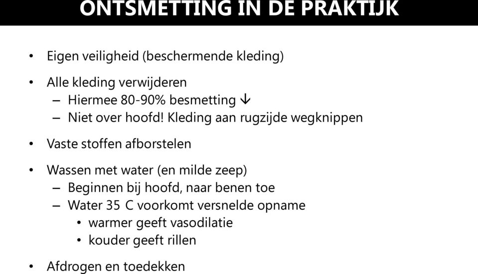 Kleding aan rugzijde wegknippen Vaste stoffen afborstelen Wassen met water (en milde zeep)