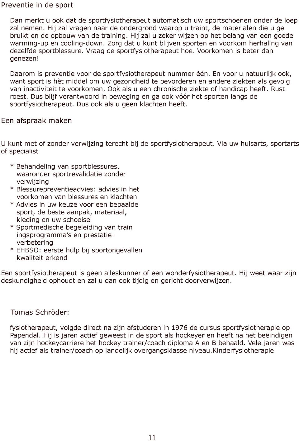 Zorg dat u kunt blijven sporten en voorkom herhaling van dezelfde sportblessure. Vraag de sportfysiotherapeut hoe. Voorkomen is beter dan genezen!