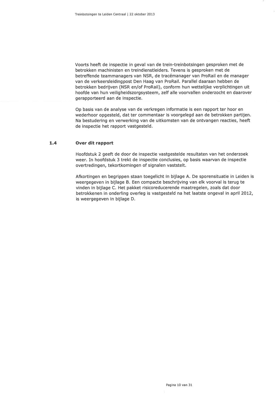 Parallel daaraan hebben de betrokken bedrijven (NSR en/of ProRail), conform hun wettelijke verplichtingen uit hoofde van hun veiligheidszorgsysteem, zelf alle voorvallen onderzocht en daarover