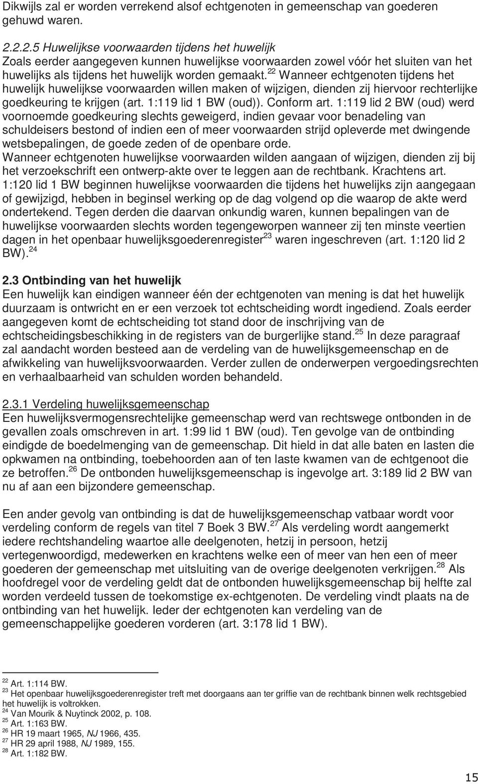 22 Wanneer echtgenoten tijdens het huwelijk huwelijkse voorwaarden willen maken of wijzigen, dienden zij hiervoor rechterlijke goedkeuring te krijgen (art. 1:119 lid 1 BW (oud)). Conform art.