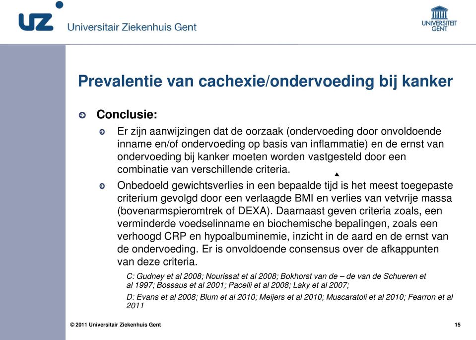 Onbedoeld gewichtsverlies in een bepaalde tijd is het meest toegepaste criterium gevolgd door een verlaagde BMI en verlies van vetvrije massa (bovenarmspieromtrek of DEXA).