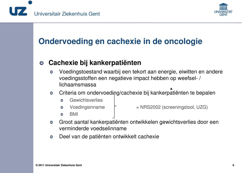 ondervoeding/cachexie bij kankerpatiënten te bepalen Gewichtsverlies Voedingsinname = NRS2002 (screeningstool, UZG) BMI