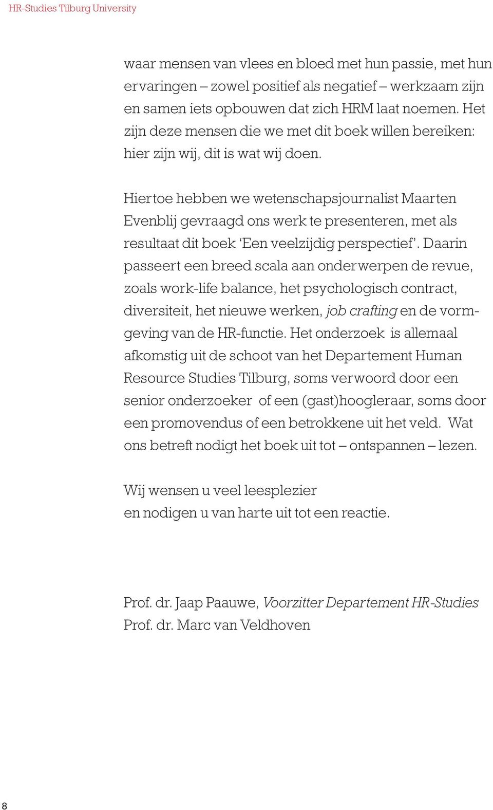 Hiertoe hebben we wetenschapsjournalist Maarten Evenblij gevraagd ons werk te presenteren, met als resultaat dit boek Een veelzijdig perspectief.