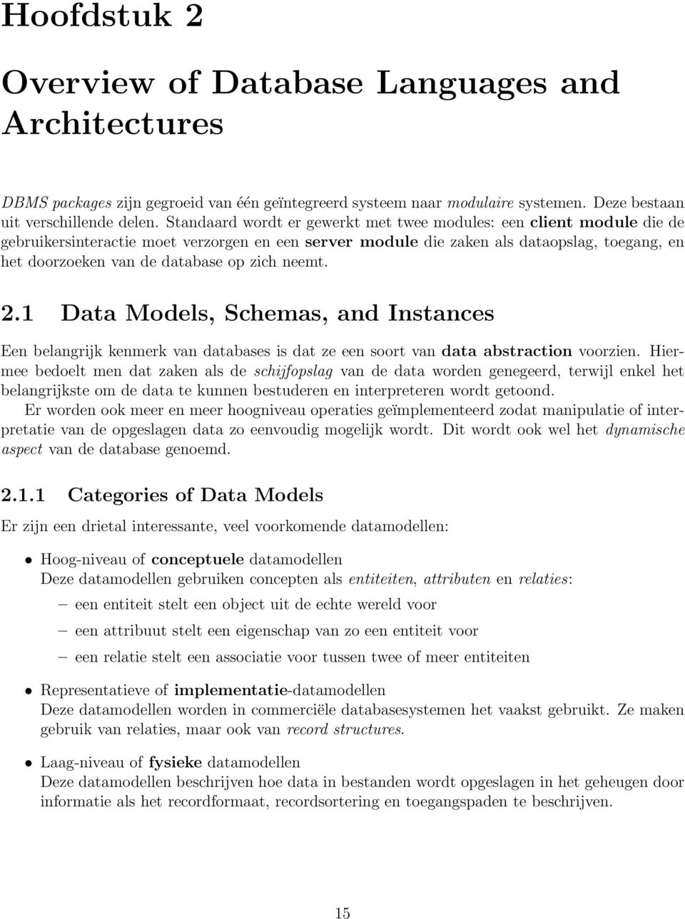 zich neemt. 2.1 Data Models, Schemas, and Instances Een belangrijk kenmerk van databases is dat ze een soort van data abstraction voorzien.