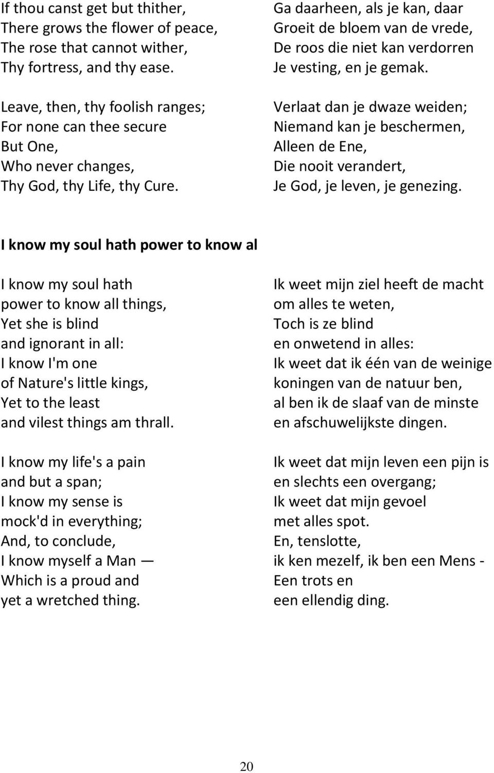 Ga daarheen, als je kan, daar Groeit de bloem van de vrede, De roos die niet kan verdorren Je vesting, en je gemak.