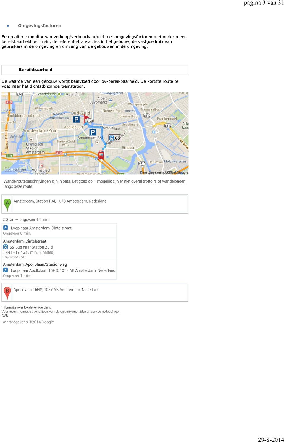 De kortste route te voet naar het dichtstbijzijnde treinstation. 65 Kaartgegevens Een kaartfout 2014 rapporteren Google Wandelroutebeschrijvingen zijn in bèta.