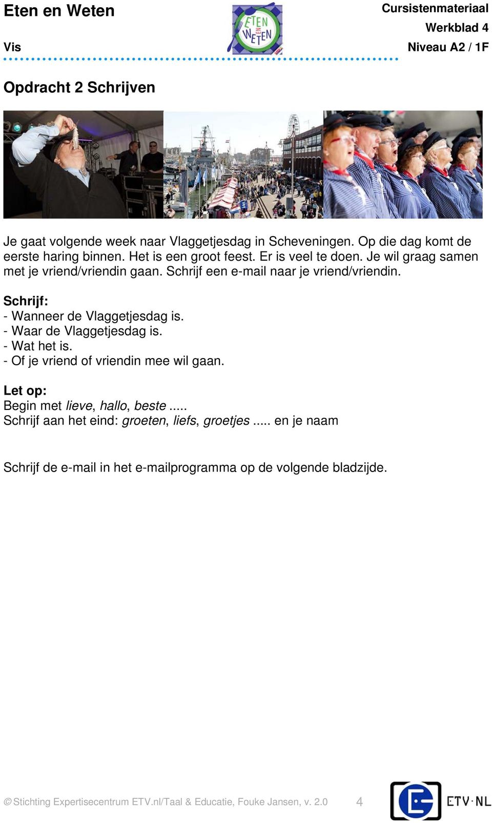 - Waar de Vlaggetjesdag is. - Wat het is. - Of je vriend of vriendin mee wil gaan. Let op: Begin met lieve, hallo, beste.