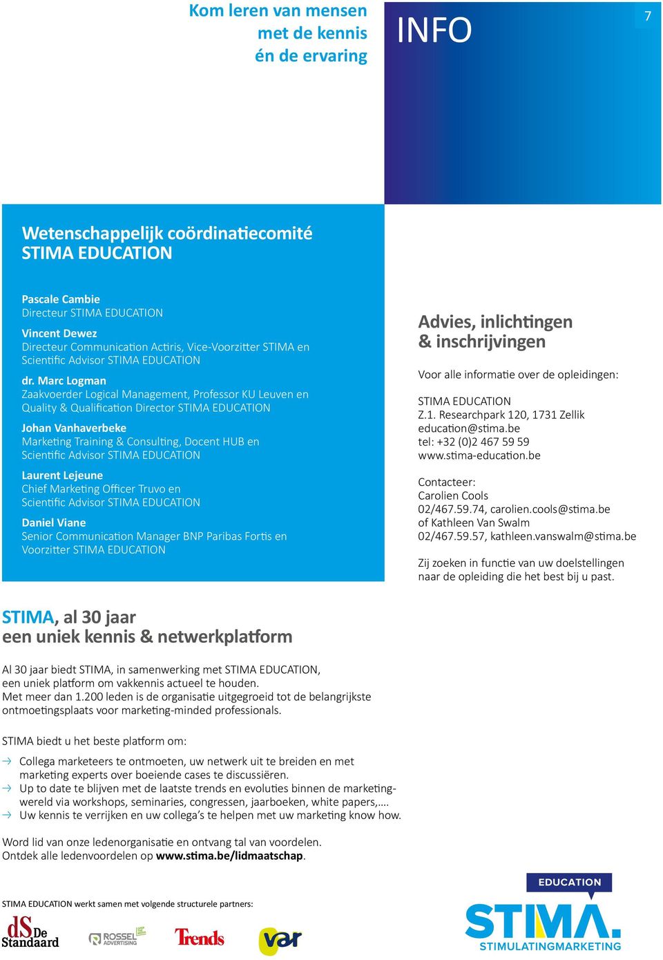 Marc Logman Zaakvoerder Logical Management, Professor KU Leuven en Quality & Qualification Director STIMA EDUCATION Johan Vanhaverbeke Marketing Training & Consulting, Docent HUB en Scientific