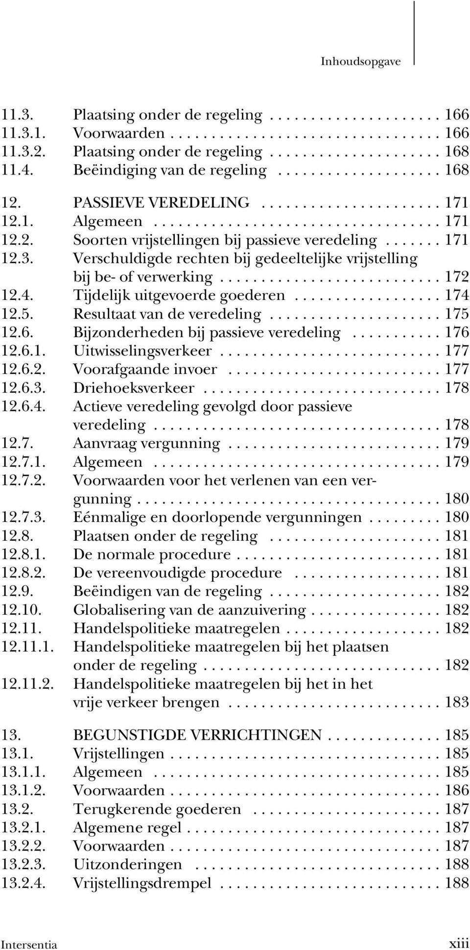 Resultaat van de veredeling...175 12.6. Bijzonderheden bij passieve veredeling...176 12.6.1. Uitwisselingsverkeer...177 12.6.2. Voorafgaande invoer...177 12.6.3. Driehoeksverkeer...178 12.6.4.