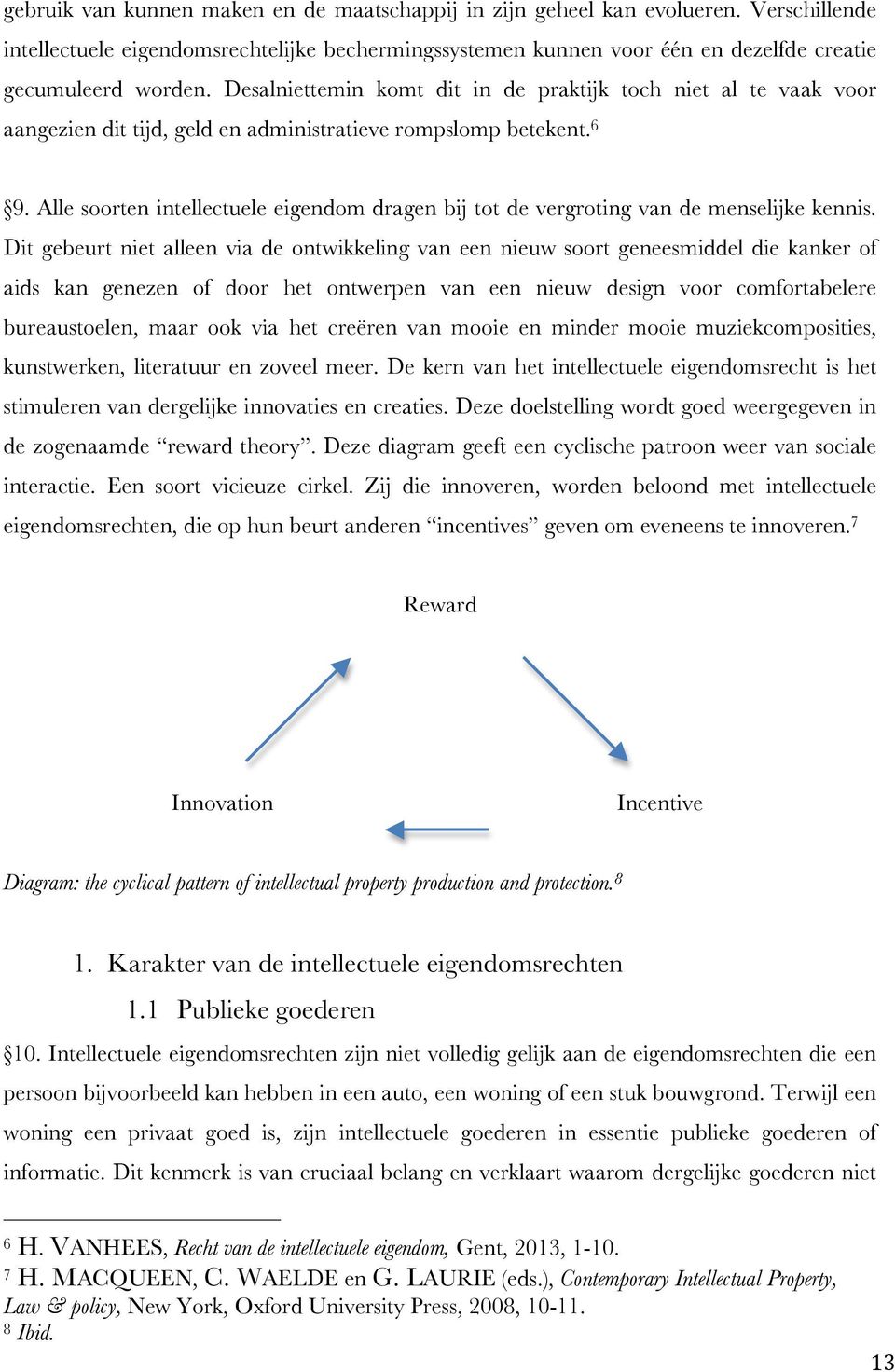 Alle soorten intellectuele eigendom dragen bij tot de vergroting van de menselijke kennis.