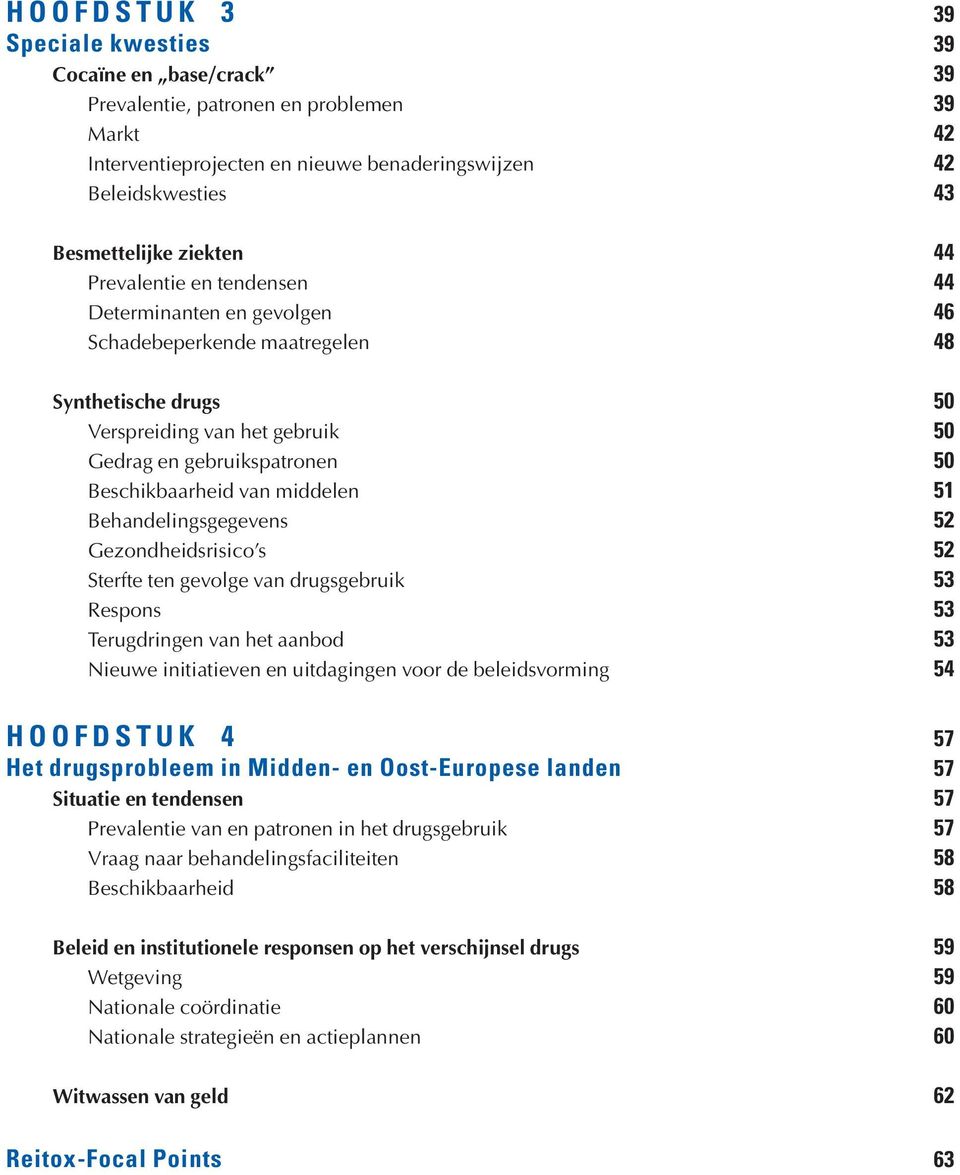 van middelen 51 Behandelingsgegevens 52 Gezondheidsrisico s 52 Sterfte ten gevolge van drugsgebruik 53 Respons 53 Terugdringen van het aanbod 53 Nieuwe initiatieven en uitdagingen voor de