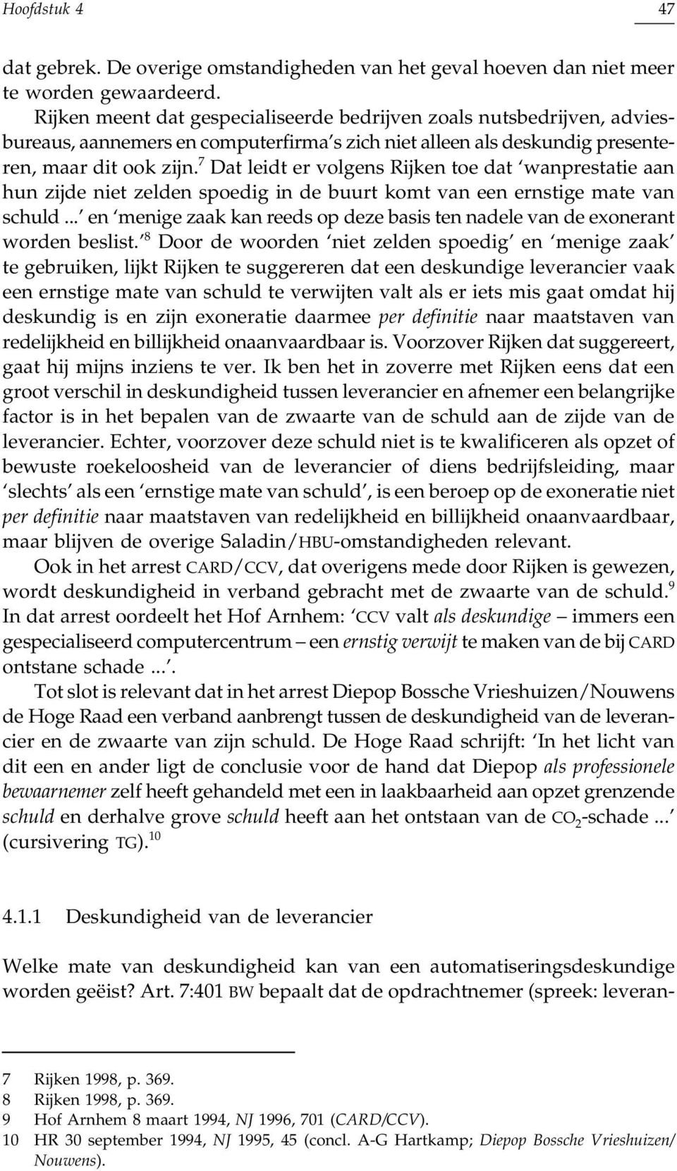 7 Dat leidt er volgens Rijken toe dat wanprestatie aan hun zijde niet zelden spoedig in de buurt komt van een ernstige mate van schuld.