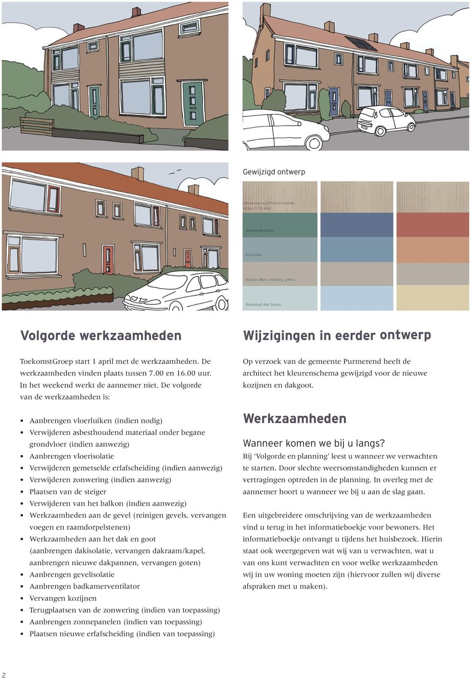 In het weekend werkt de aannemer niet. De volgorde van de werkzaamheden is: Op verzoek van de gemeente Purmerend heeft de architect het kleurenschema gewijzigd voor de nieuwe kozijnen en dakgoot.