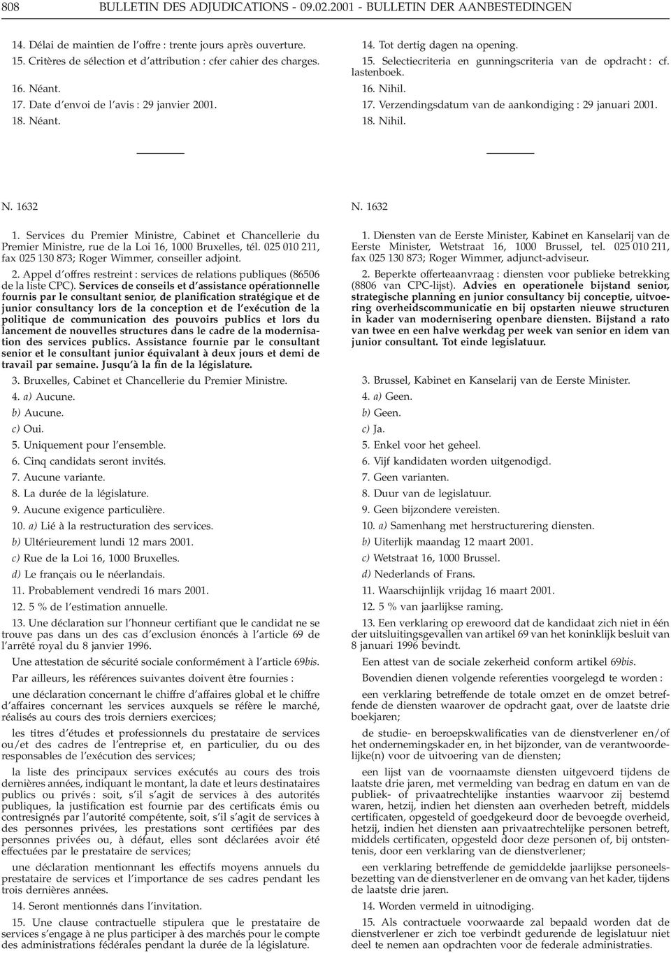 Selectiecriteria en gunningscriteria van de opdracht : cf. lastenboek. 16. Nihil. 17. Verzendingsdatum van de aankondiging : 29 januari 2001. 18. Nihil. N. 1632 1.