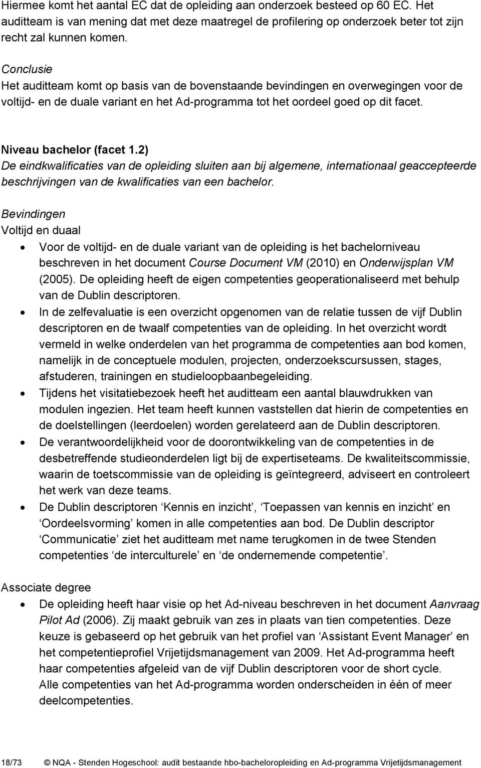 Niveau bachelor (facet 1.2) De eindkwalificaties van de opleiding sluiten aan bij algemene, internationaal geaccepteerde beschrijvingen van de kwalificaties van een bachelor.