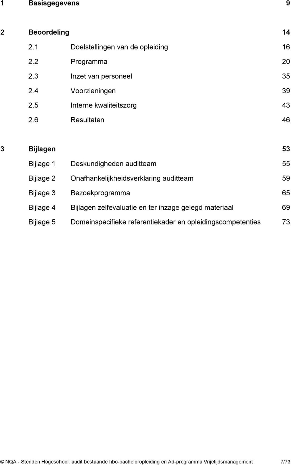 6 Resultaten 46 3 Bijlagen 53 Bijlage 1 Deskundigheden auditteam 55 Bijlage 2 Onafhankelijkheidsverklaring auditteam 59 Bijlage 3