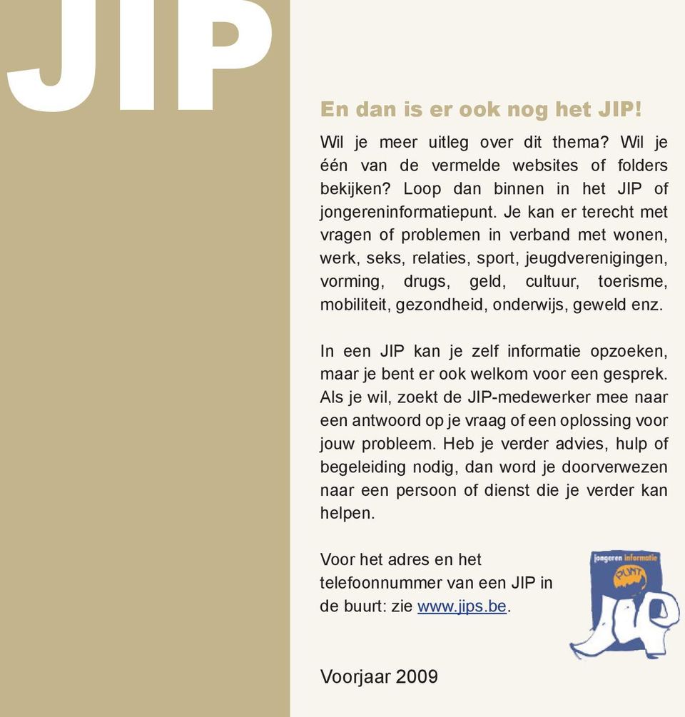 In een JIP kan je zelf informatie opzoeken, maar je bent er ook welkom voor een gesprek. Als je wil, zoekt de JIP-medewerker mee naar een antwoord op je vraag of een oplossing voor jouw probleem.