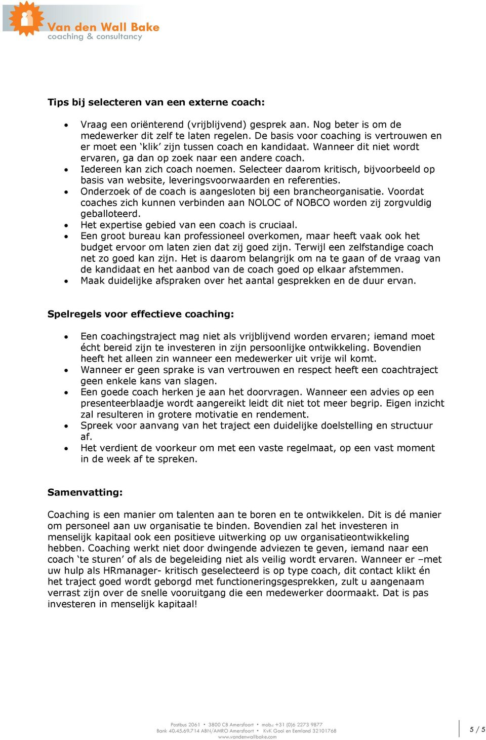 Selecteer daarom kritisch, bijvoorbeeld op basis van website, leveringsvoorwaarden en referenties. Onderzoek of de coach is aangesloten bij een brancheorganisatie.