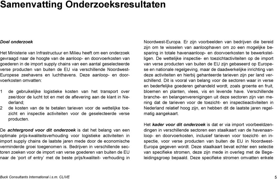 Deze aanloop- en doorvoerkosten omvatten: 1 de gebruikelijke logistieke kosten van het transport over zee/door de lucht tot en met de aflevering aan de klant in Nederland; 2 de kosten van de te