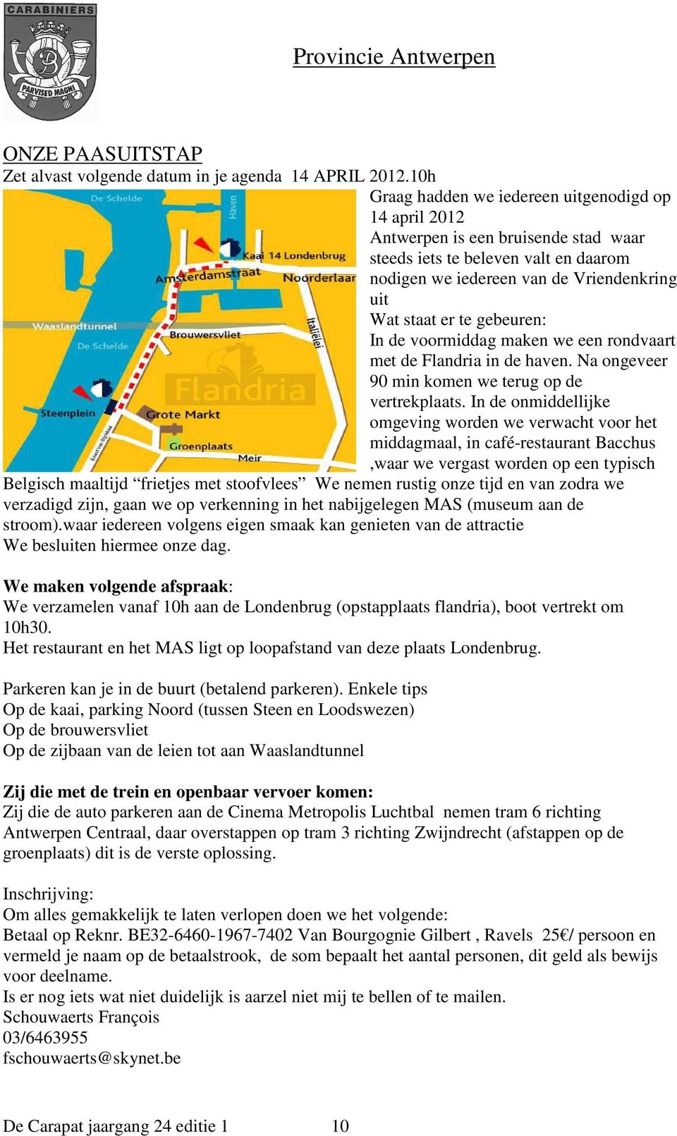 gebeuren: In de voormiddag maken we een rondvaart met de Flandria in de haven. Na ongeveer 90 min komen we terug op de vertrekplaats.