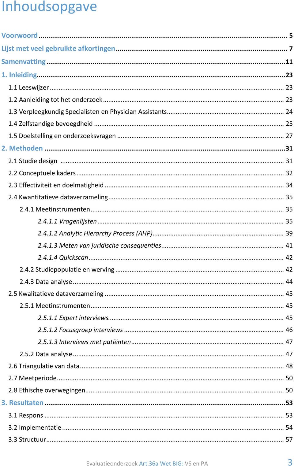 4 Kwantitatieve dataverzameling... 35 2.4.1 Meetinstrumenten... 35 2.4.1.1 Vragenlijsten... 35 2.4.1.2 Analytic Hierarchy Process (AHP)... 39 2.4.1.3 Meten van juridische consequenties... 41 2.4.1.4 Quickscan.