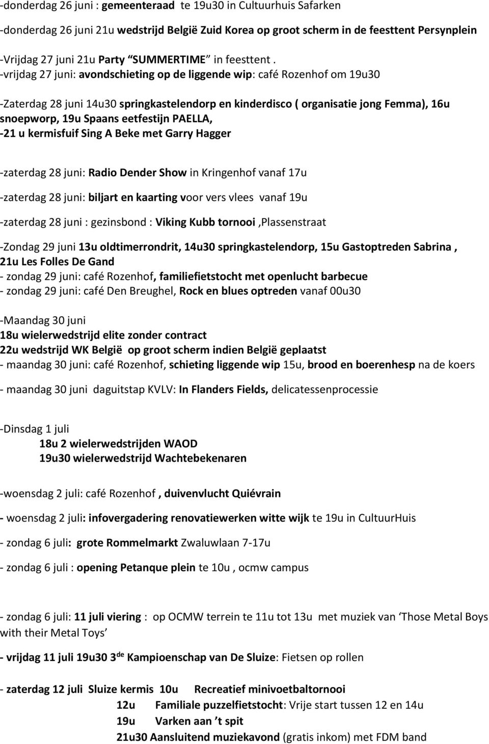 -vrijdag 27 juni: avondschieting op de liggende wip: café Rozenhof om 19u30 -Zaterdag 28 juni 14u30 springkastelendorp en kinderdisco ( organisatie jong Femma), 16u snoepworp, 19u Spaans eetfestijn