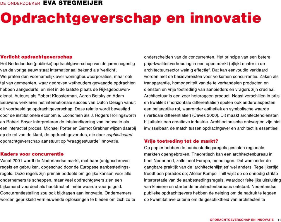 We praten dan voornamelijk over woningbouw corporaties, maar ook tal van gemeenten, waar gedreven wethouders gewaagde opdrachten hebben aangedurfd, en niet in de laatste plaats de Rijksgebouwendienst.