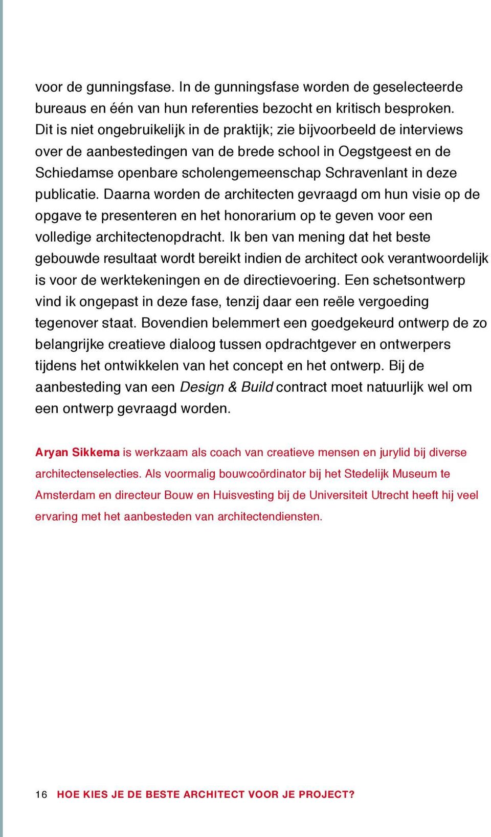 publicatie. Daarna worden de architecten gevraagd om hun visie op de opgave te presenteren en het honorarium op te geven voor een volledige architectenopdracht.