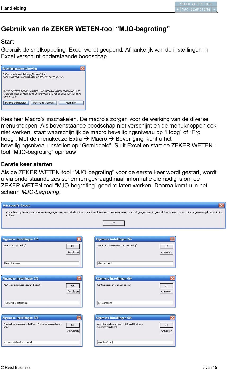 Als bovenstaande boodschap niet verschijnt en de menuknoppen ook niet werken, staat waarschijnlijk de macro beveiligingsniveau op Hoog of Erg hoog.