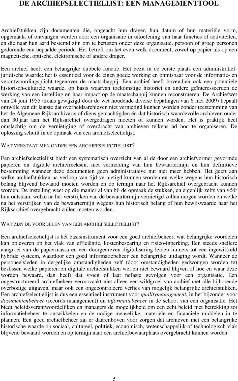 Het betreft om het even welk document, zowel op papier als op een magnetische, optische, elektronische of andere drager. Een archief heeft een belangrijke dubbele functie.