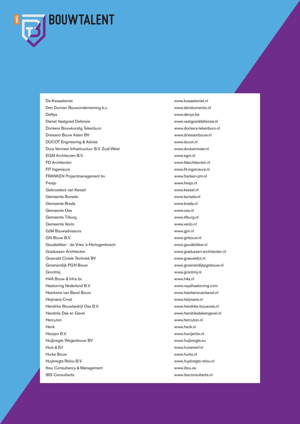 V. Heerkens van Bavel Bouw Heijmans Civiel Hendriks Bouwbedrijf Oss B.V. Hendrikx Dak en Gevel Hercuton Herik Hooijen B.V. Huijbregts Wegenbouw BV Huis & Erf Hurks Bouw Huybregts Relou B.V. Ibou Consultancy & Management IBS Consultants www.