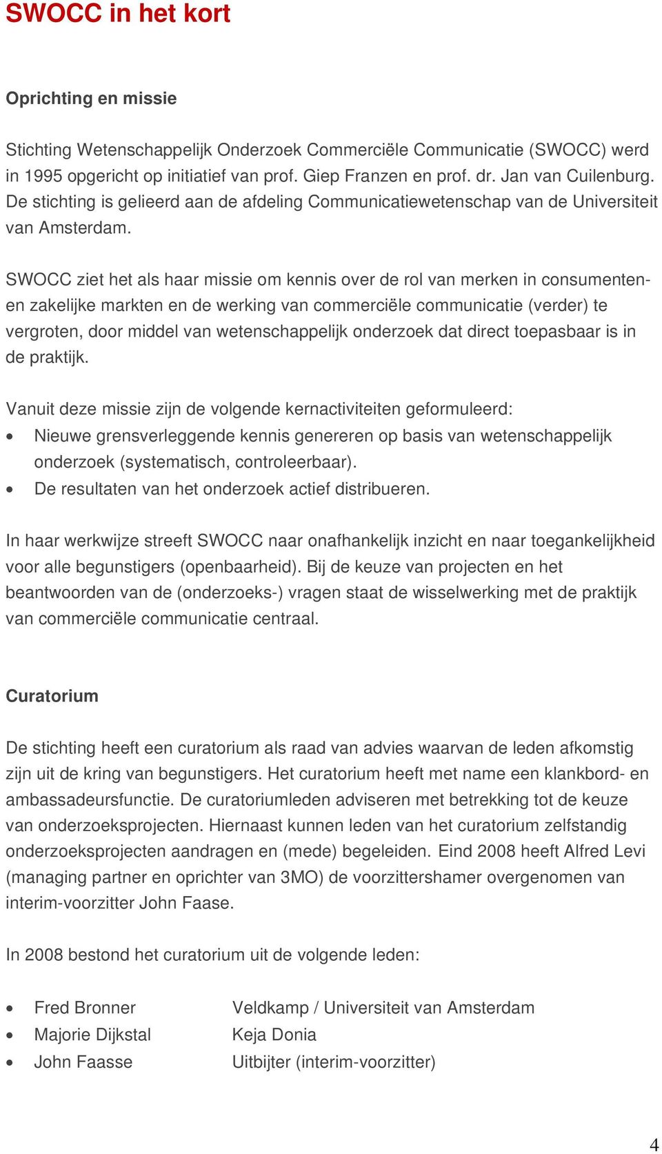 SWOCC ziet het als haar missie om kennis over de rol van merken in consumentenen zakelijke markten en de werking van commerciële communicatie (verder) te vergroten, door middel van wetenschappelijk