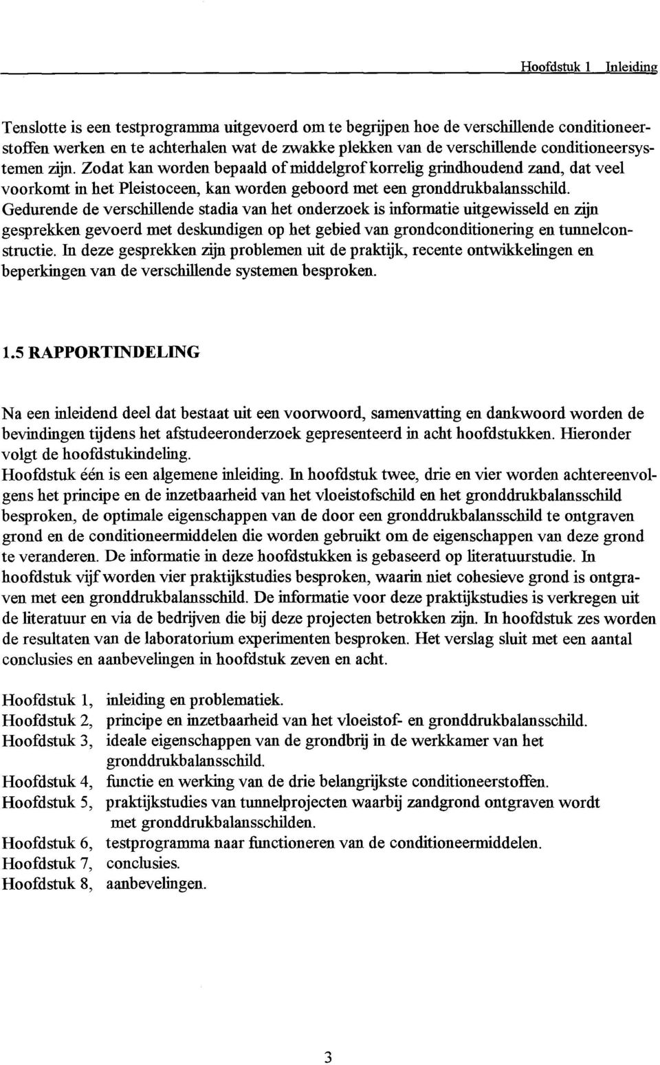 Gedurende de verschillende stadia van het onderzoek is informatie uitgewisseld en zijn gesprekken gevoerd met deskundigen op het gebied van grondconditionering en tunnelconstructie.