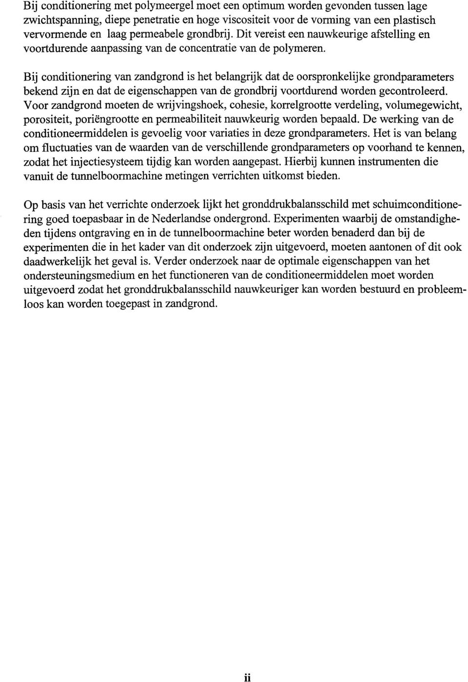 Bij conditionering van zandgrond is het belangrijk dat de oorspronkelijke grondparameters bekend zijn en dat de eigenschappen van de grondbrij voortdurend worden gecontroleerd.