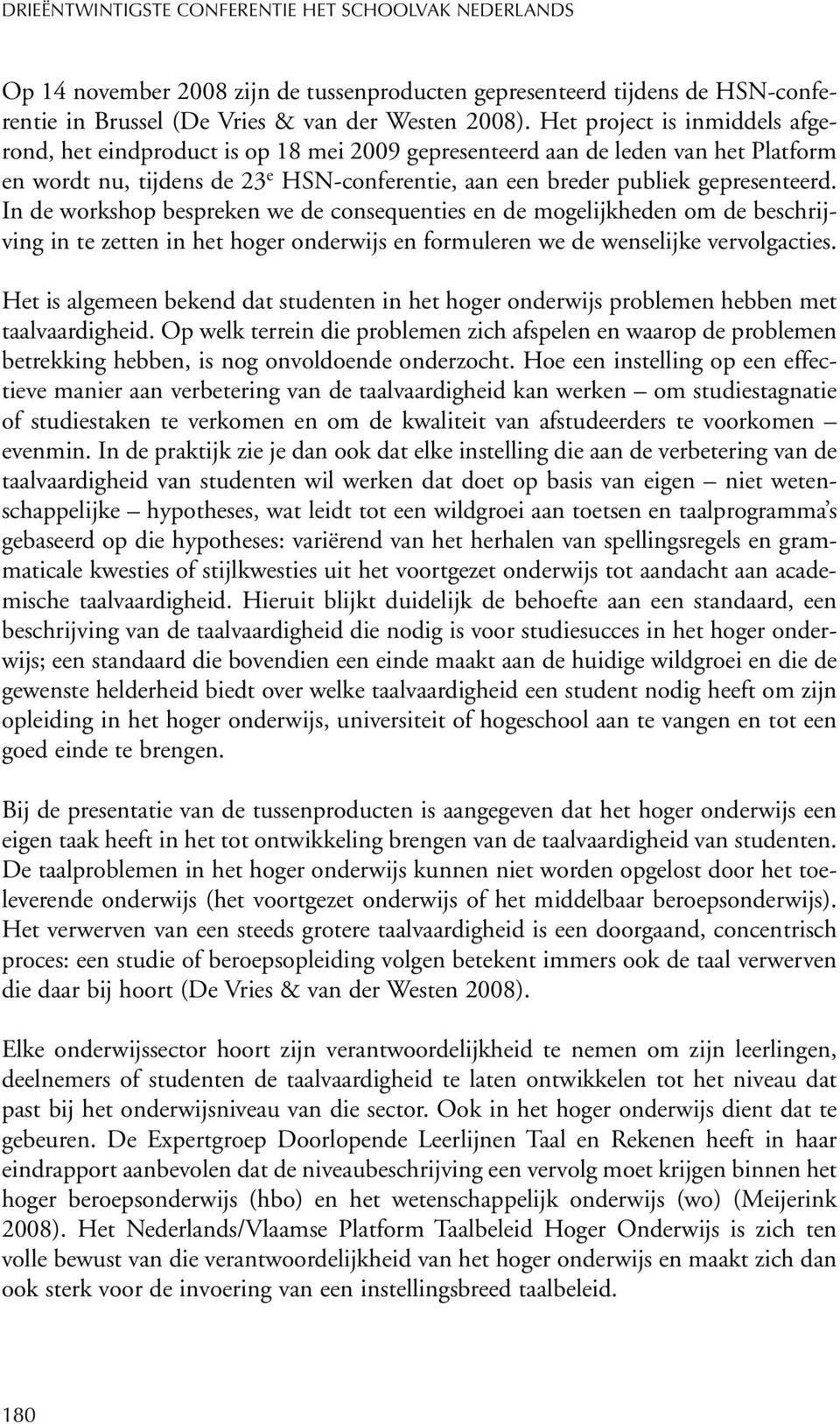 In de workshop bespreken we de consequenties en de mogelijkheden om de beschrijving in te zetten in het hoger onderwijs en formuleren we de wenselijke vervolgacties.